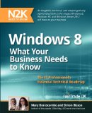 Windows 8: What Your Business Needs to Know: An insightful, technical, and unapologetically opinionated look at the impact Windows 8, Windows RT, and Windows Server 2012 will have on your business. [Paperback]